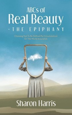 bokomslag ABCs of Real Beauty - The Epiphany: Choosing Not To Be Defined By Circumstances Or The World Around Us