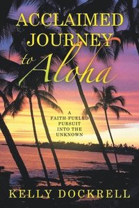 bokomslag Acclaimed Journey to Aloha: A Faith-Fueled Pursuit into the Unknown