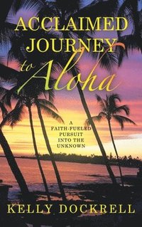 bokomslag Acclaimed Journey to Aloha: A Faith-Fueled Pursuit into the Unknown