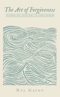 bokomslag The Art of Forgiveness: Journaling Your Way To Forgiveness