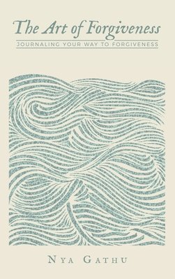 The Art of Forgiveness: Journaling Your Way To Forgiveness 1