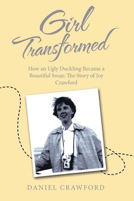 bokomslag Girl Transformed: How an Ugly Duckling Became a Beautiful Swan: The Story of Joy Crawford