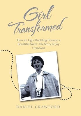 bokomslag Girl Transformed: How an Ugly Duckling Became a Beautiful Swan: The Story of Joy Crawford