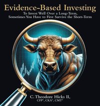 bokomslag Evidence-Based Investing: To Invest Well Over a Long-Term, Sometimes You Have to First Survive the Short-Term