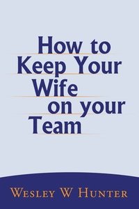 bokomslag How to Keep Your Wife on your Team