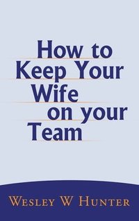 bokomslag How to Keep Your Wife on your Team