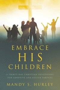bokomslag Embrace His Children: A Thirty-Day Christian Devotional for Adoptive and Foster Parents