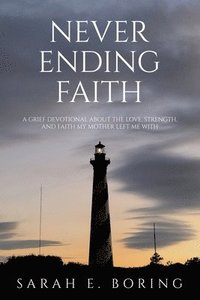 bokomslag Never Ending Faith: A Grief Devotional About the Love, Strength, and Faith My Mother Left Me With