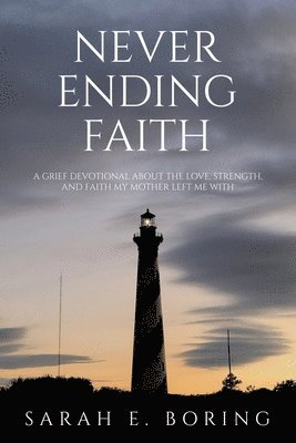 bokomslag Never Ending Faith: A Grief Devotional About the Love, Strength, and Faith My Mother Left Me With