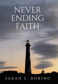 bokomslag Never Ending Faith: A Grief Devotional About the Love, Strength, and Faith My Mother Left Me With