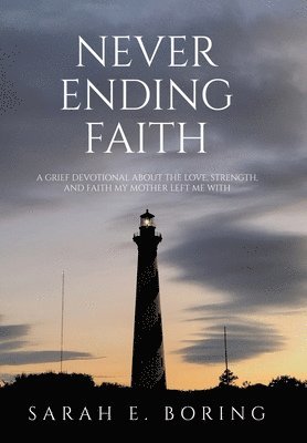 bokomslag Never Ending Faith: A Grief Devotional About the Love, Strength, and Faith My Mother Left Me With