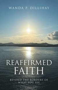 bokomslag Reaffirmed Faith: Beyond the Borders of What You See