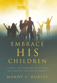 bokomslag Embrace His Children: A Thirty-Day Christian Devotional for Adoptive and Foster Parents