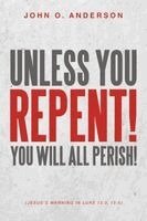 John O Anderson - Unless You Repent!, Häftad