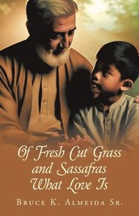 bokomslag Of Fresh Cut Grass and Sassafras What Love Is