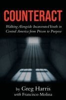 Counteract: Walking Alongside Incarcerated Youth in Central America from Prison to Purpose