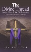 The Divine Thread Seeing Christ in the Old Testament: A Devotional Journey from Genesis to the Prophets
