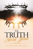 Clinton Bezan - Truth About Jesus, Häftad