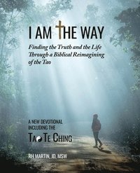 bokomslag I am the Way: Finding the Truth and the Life Through a Biblical Reimagining of the Tao