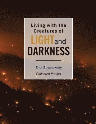 Boyanowsky Ehor, Boyanowsky - Living with the Creatures of Light and Darkness: Collected Poems, Häftad