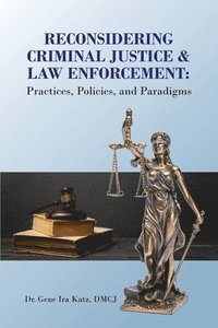 bokomslag Reconsidering Criminal Justice and Law Enforcement: Practices, Policies, and Paradigms