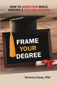 bokomslag Frame Your Degree: How to Avoid Pain while Seeking a College Degree: How to Avoid Pain while Seeking a College Degree