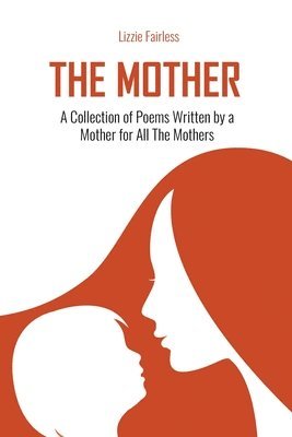 bokomslag The Mother: A Collection of Poems Written by a Mother for All The Mothers: A Collection of Poems Written by a Mother for All The M