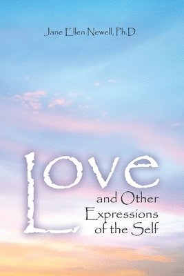 Jane Ellen Newell Ph. D., Newell - Love and Other Expressions of the Self, Häftad