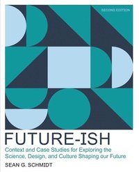 bokomslag Future-ish: Context and Case Studeis for Exploring the Science, Design, and Culture Shaping Our Future