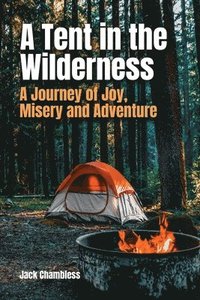 bokomslag A Tent in the Wilderness: A Journey of Joy, Misery and Adventure