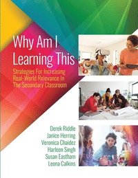 bokomslag Why Am I Learning This: Strategies for Increasing Real-World Relevance in the Secondary Classroom