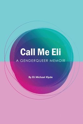 bokomslag Call Me Eli: A Genderqueer Memoir