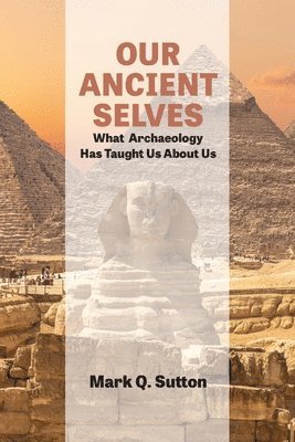 bokomslag Our Ancient Selves: What Archaeology Taught Has Us About Us