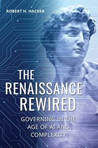 bokomslag The Renaissance Rewired: Governing in the Age of AI and Complexity