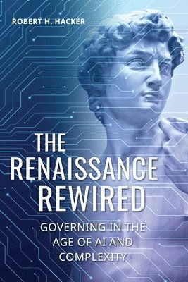 bokomslag The Renaissance Rewired: Governing in the Age of AI and Complexity