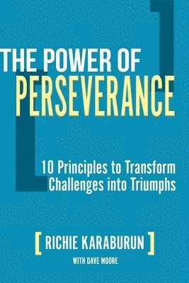 The Power of Perseverance: 10 Principles to Transform Challenges Into Triumphs