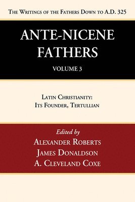 Ante-Nicene Fathers: Translations of the Writings of the Fathers Down to A.D. 325, Volume 3 1