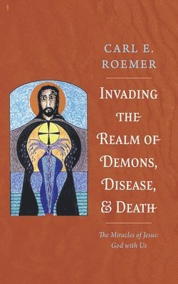 Carl E Roemer, Carl E. Roemer - Invading the Realm of Demons, Disease, and Death, Inbunden