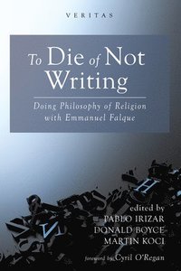 bokomslag To Die of Not Writing: Doing Philosophy of Religion with Emmanuel Falque