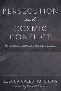 bokomslag Persecution and Cosmic Conflict: The Biblical-Theological Reading of Genesis in Galatians