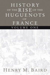 bokomslag The Huguenots and Henry of Navarre, Volume 1