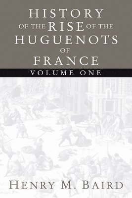 bokomslag The Huguenots and Henry of Navarre, Volume 1