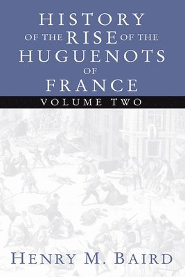 bokomslag The Huguenots and Henry of Navarre, Volume 2