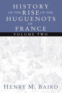 bokomslag The Huguenots and Henry of Navarre, Volume 2