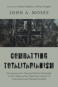 bokomslag Combatting Totalitarianism: The Legacies of St. Paul and Dietrich Bonhoeffer in the Collapse of the 'Murderous Utopias' of Communism and National