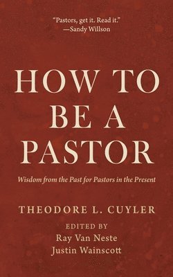 Theodore L Cuyler, Ray Van Neste, Justin Wainscott - How to Be a Pastor, Inbunden