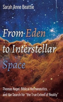 bokomslag From Eden to Interstellar Space: Thomas Nagel, Biblical Hermeneutics, and the Search for 'the True Extent of Reality'