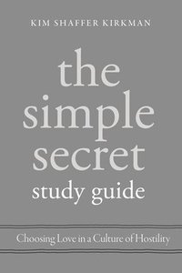 bokomslag The Simple Secret Study Guide: Choosing Love in a Culture of Hostility