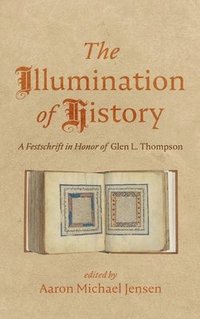 bokomslag The Illumination of History: A Festschrift in Honor of Glen L. Thompson