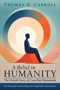 bokomslag A Belief in Humanity: The Untold Story of Conciliar Humanism